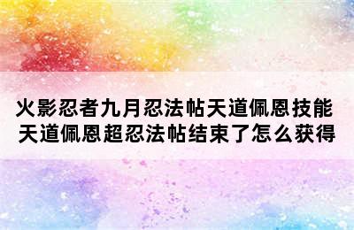 火影忍者九月忍法帖天道佩恩技能 天道佩恩超忍法帖结束了怎么获得